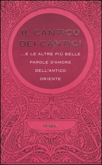 Il cantico dei cantici... E le altre più belle parole d'amore dell'antico Oriente