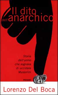 Il dito dell'anarchico. Storia dell'uomo che sognava di uccidere Mussolini