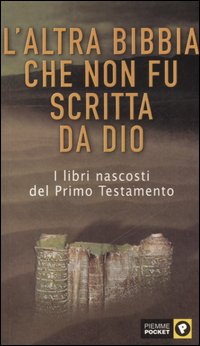 L'altra Bibbia che non fu scritta da Dio. Vol. 1: Antico Testamento