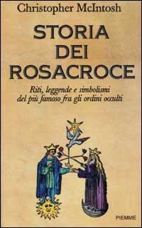 Storia dei Rosacroce. Riti, leggende e simbolismi del più famoso fra gli ordini occulti