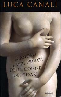Scandali e vizi privati delle donne dei Cesari
