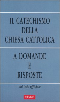 Il catechismo della Chiesa Cattolica. A domande e risposte. Dal testo ufficiale