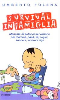 Survival in famiglia. Manuale di autoconservazione per mamme, papà, zii, cugini, suocere, nuore e figli
