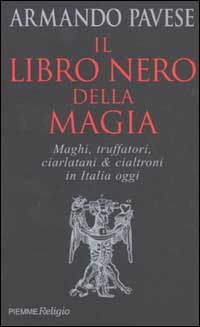 Il libro nero della magia. Maghi, truffatori, ciarlatani & cialtroni in Italia oggi