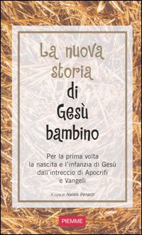 La nuova storia di Gesù bambino. Per la prima volta la nascita e l'infanzia di Gesù dall'intreccio di Apocrifi e Vangeli