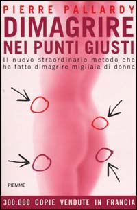 Dimagrire nei punti giusti. Il nuovo straordinario metodo che ha fatto dimagrire migliaia di donne