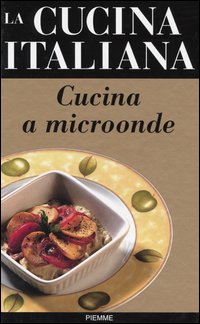 La cucina italiana. Cucina a microonde