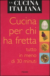 La cucina italiana. Cucina per chi ha fretta