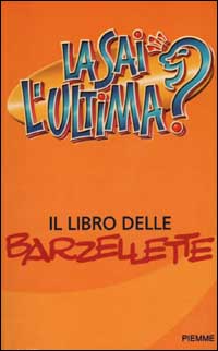 La sai l'ultima? Il libro delle barzellette