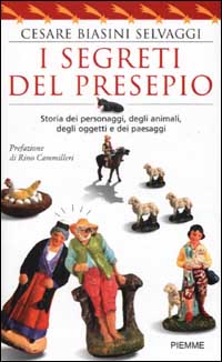 I segreti del presepio. Storia dei personaggi, degli animali, degli oggetti e dei paesaggi