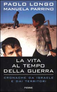 La vita al tempo della guerra. Cronache da Israele e dai territori