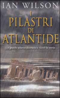 I pilastri di Atlantide. Un grande diluvio distrusse e ricreò la storia