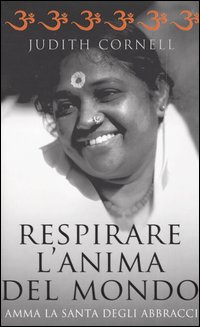 Respirare l'anima del mondo. Amma la santa degli abbracci