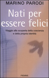 Nati per essere felici. Viaggio alla scoperta della coscienza e della propria identità