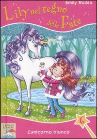L'unicorno bianco. Lily nel regno delle fate. Vol. 6
