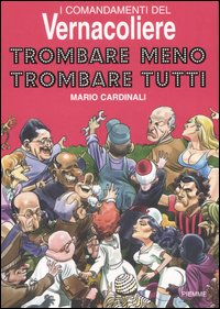 I comandamenti del Vernacoliere. Trombare meno, trombare tutti