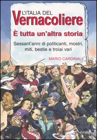 L'Italia del Vernacoliere. È tutta un'altra storia. Sessant'anni di politicanti, mostri, miti, bestie e troiai vari