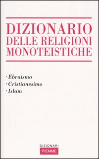 Dizionario delle religioni monoteistiche. Ebraismo, cristianesimo, Islam