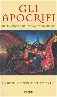 Gli Apocrifi dell'Antico e del Nuovo Testamento. La Bibbia che non fu sritta da Dio