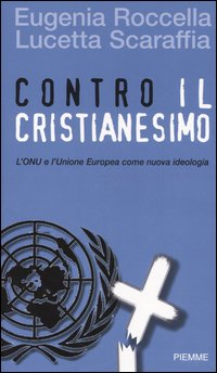 Contro il cristianesimo. L'ONU e l'Unione Europea come nuova ideologia