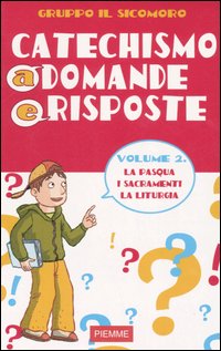 Catechismo a domande e risposte. Vol. 2: La Pasqua, i sacramenti, la liturgia