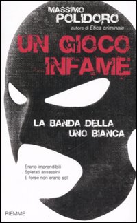 Un gioco infame. La banda della Uno bianca