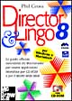 Director 8 & Lingo. La guida ufficiale autorizzata da Macromedia per creare applicazioni interattive per CD-ROM e per il World Wide Web