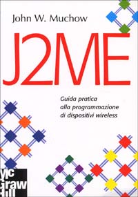 J2ME. Guida pratica alla programmazione di dispositivi wireless