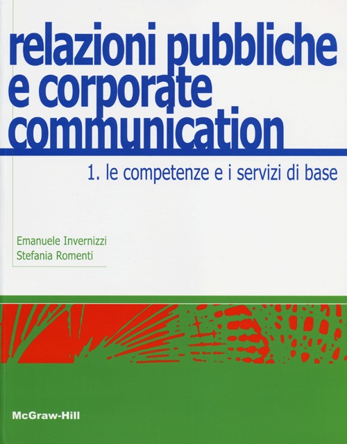 Relazioni pubbliche e corporate communication. Vol. 1: Le competenze e i servizi di base