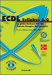 ECDL Syllabus 5.0. La guida McGraw-Hill alla Patente Europea del Computer. Versione Windows Vista, Office 2007