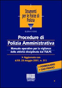 Procedure di polizia amministrativa. Manuale operativo per la vigilanza delle attività disciplinate dal TULPS. Aggiornato con d.P.R. 28 maggio 2001, n. 311