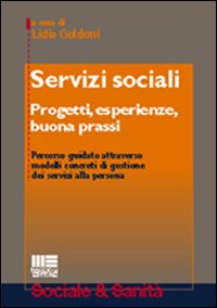 Servizi sociali. Progetti, esperienze, buona prassi. Percorso guidato attraverso modelli concreti di gestione dei servizi alla persona