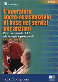 L'operatore socio-assistenziale di base nei servizi per anziani. Per i concorsi nelle I.P.A.B. e la formazione professionale. Con quiz di verifica