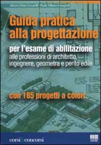 Guida pratica alla progettazione per l'esame di abilitazione alle professioni di architetto, ingegnere, geometra e perito edile