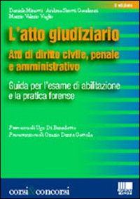L'atto giudiziario. Atti di diritto civile, penale e amministrativo. Guida per l'esame di abilitazione e la pratica forense