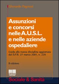 Assunzioni e concorsi nelle A.U.S.L. e nelle aziende ospedaliere. Guida alla nuova disciplina aggiornata dal D.P.R. 27 marzo 2001, n. 220