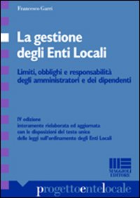 La gestione degli enti locali. Limiti, obblighi e responsabilità degli amministratori e dei dipendenti