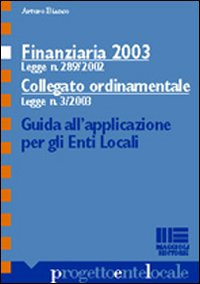 Finanziaria 2003 (Legge n. 289/2002). Collegato ordinamentale (Legge n. 3/2003). Guida all'applicazione per gli Enti Locali