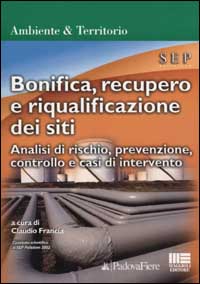 Bonifica, recupero e riqualificazione dei siti. Analisi di rischio, prevenzione, controllo e casi di intervento