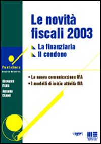 Le novità fiscali 2003. Commenti, esempi pratici, modulistica, casistica