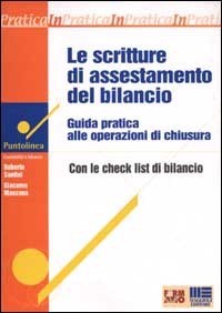 Le scritture di assestamento del bilancio. Guida pratica alle operazioni di chiusura con le check list di bilancio
