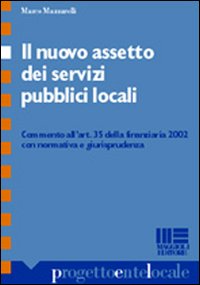 Il nuovo assetto dei servizi pubblici locali. Commento all'art. 35 della finanziaria 2002 con normativa e giurisprudenza