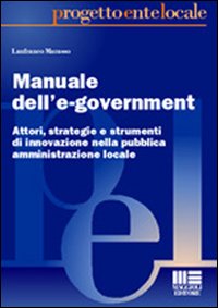 Manuale dell'e-government. Attori, strategie e strumenti di innovazione nella pubblica amministrazione locale