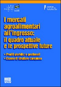 I mercati agroalimentari all'ingrosso: il quadro attuale e le prospettive future