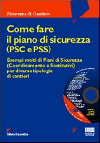 Come fare il piano di sicurezza (PSC e PSS). Esempi svolti di piani di sicurezza e coordinamento per diverse tipologie di cantieri