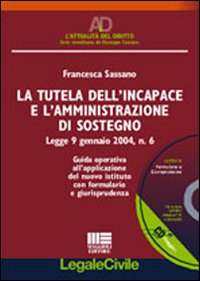 La tutela dell'incapace e l'amministrazione di sostegno. Guida operativa all'applicazione del nuovo istituto con formulario e giurisprudenza