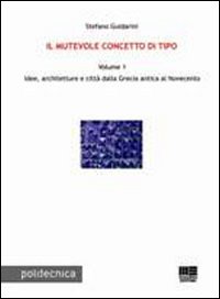 Il mutevole concetto di tipo. Vol. 1: Idee, architetture e città dalla Grecia antica al Novecento