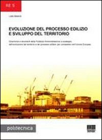 Evoluzione del processo edilizio e sviluppo del territorio. Dinamiche e strumenti della Pubblica Amministrazione a sostegno dell'evoluzione del territorio...
