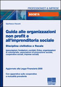 Guida alle organizzazioni non profit e all'imprenditoria sociale. Disciplina civilistica, fiscale e amministrativa