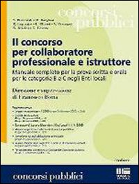 Il concorso per collaboratore professionale e istruttore. Manuale completo per la prova scritta e orale per le categorie B e C negli Enti locali
